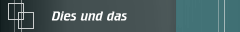 Dies und das