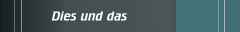 Dies und das